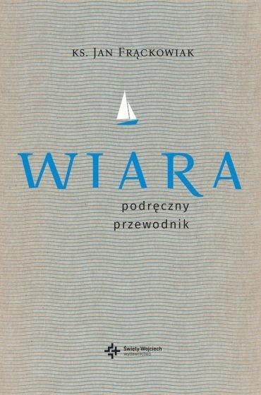Wiara. Praktyczny przewodnik, ks. Jan Frąckowiak
