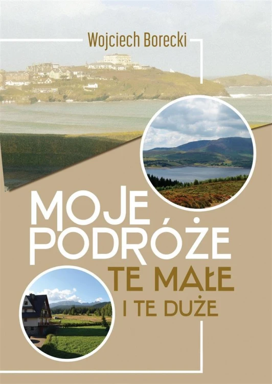 Moje podróże, te małe i te duże, Wojciech Borecki