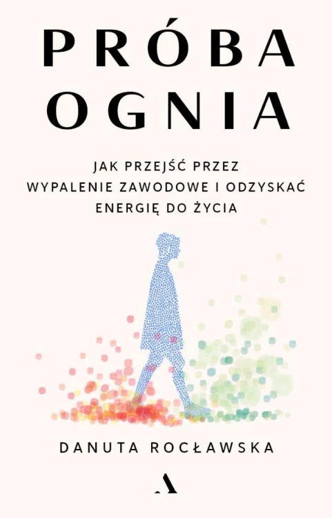 Próba ognia. Jak przejść przez wypalenie zawodowe