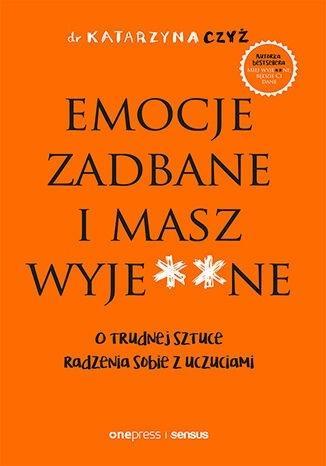 Emocje zadbane i masz wyje**ne, Katarzyna Czyż