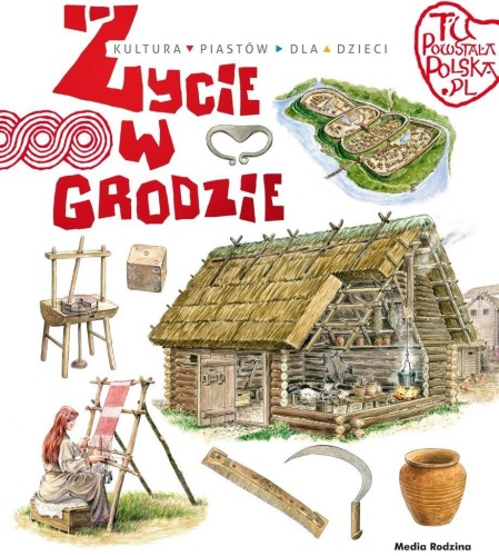 Tu powstała Polska. Życie w grodzie