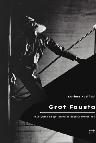 Grot Fausta. Faustyczne dzieje teatru Jerzego...