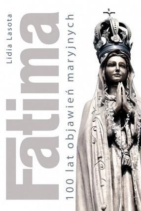 Fatima. 100 lat objawień maryjnych, Lidia Lasota