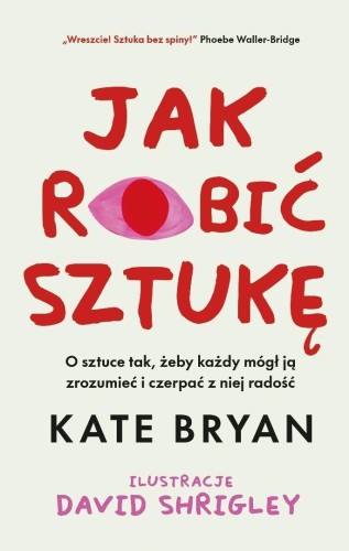 Jak robić sztukę, Kate Bryan, David Shrigley