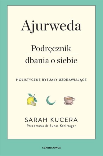 Ajurweda. Podręcznik dbania o siebie, Sarah Kucera