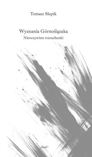 Wyznania Górnoślązaka. Nieoczywiste rozrachunki