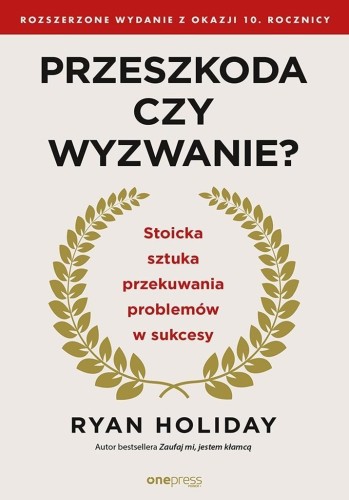 Przeszkoda czy wyzwanie?, Ryan Holiday