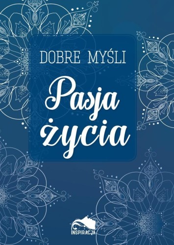 Dobre myśli. Pasja życia, praca zbiorowa
