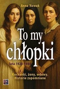 To my chłopaki. Kochanki, żony, wdowy, Anna Nowak