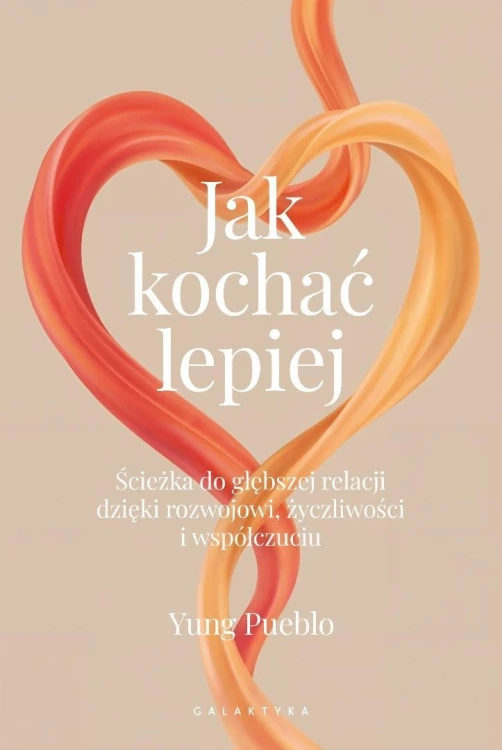 Jak kochać lepiej. Ścieżka do głębszej relacji...