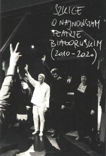 Szkice o najnowszym teatrze białoruskim 2010-2020
