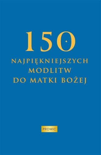 150 najpiękniejszych modlitw do Matki Bożej
