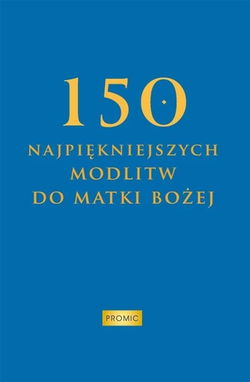 150 najpiękniejszych modlitw do Matki Bożej