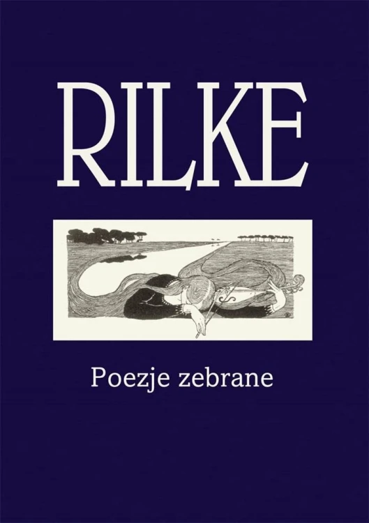 Rilke. Poezje zebrane, Rainer Maria Rilke