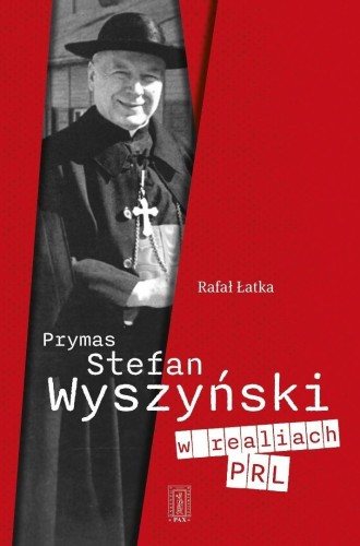Prymas Stefan Wyszyński w realiach PRL