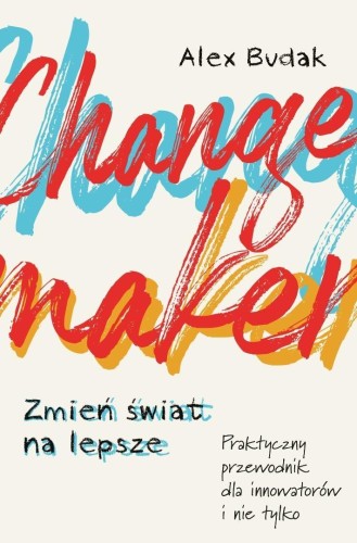 Changemaker. Zmień świat na lepsze. Praktyczny...