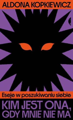 Kim jest ona, gdy mnie nie ma. Eseje w...