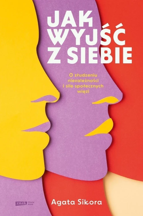 Jak wyjść z siebie. O złudzeniu niezależności i...