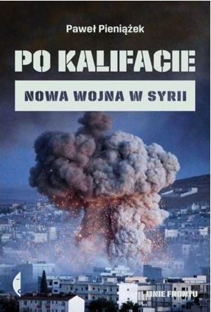 Po kalifacie. Nowa wojna w Syrii, Paweł Pieniążek