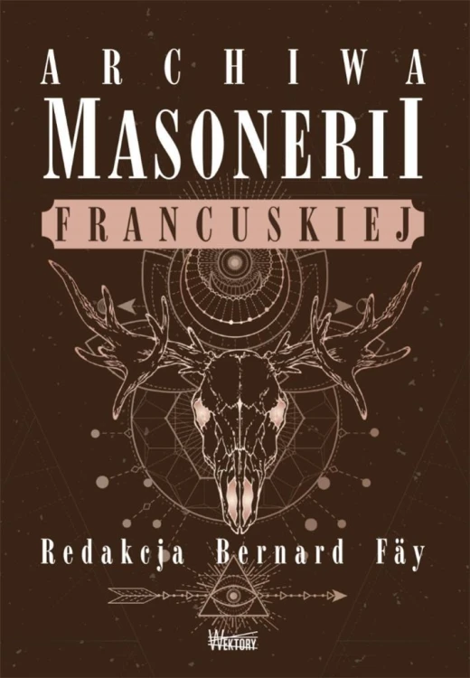 Archiwa masonerii francuskiej, red. Bernard Fay