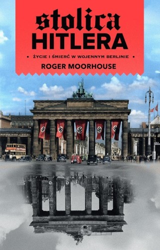 Stolica Hitlera życie i śmierć w wojennym Berlinie