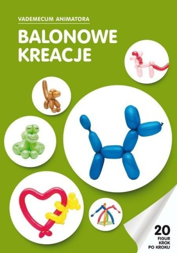 Balonowe kreacje. Vademecum Animatora