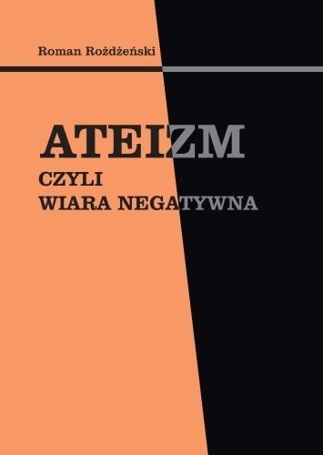 Ateizm, czyli wiara negatywna, Roman Rożdżeński