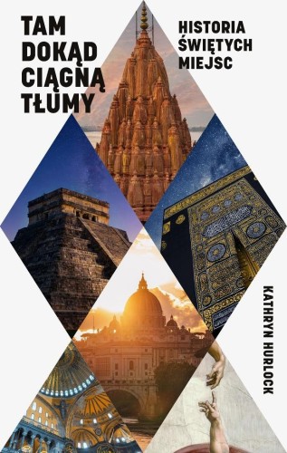 Tam, dokąd ciągną tłumy. Historia świętych miejsc