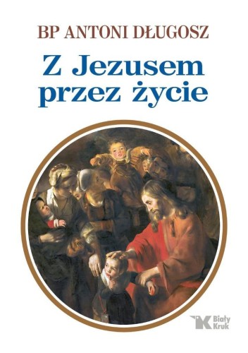 Z Jezusem przez życie, bp Antoni Długosz