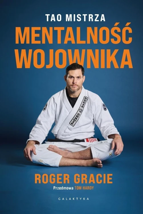 Mentalność wojownika. Tao mistrza, Roger Gracie