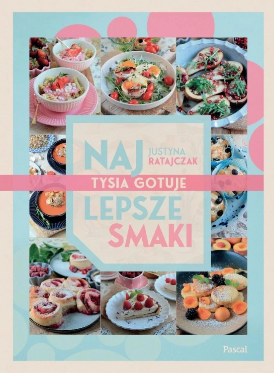 Najlepsze smaki. Tysia gotuje, Justyna Ratajczak