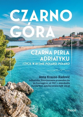 Czarnogóra. Czarna perła Adriatyku i życie w...