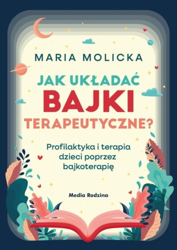 Jak układać bajki terapeutyczne?, Maria Molicka