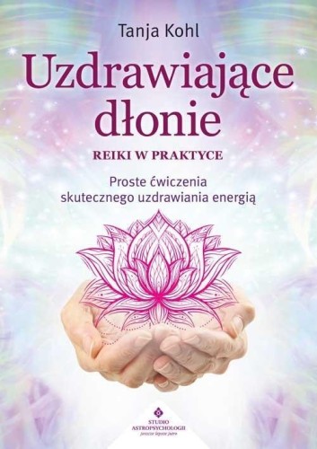 Uzdrawiające dłonie - Reiki w praktyce, Tanja Kohl
