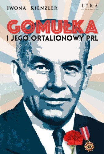 Gomułka i jego ortalionowy PRL, Iwona Kienzler