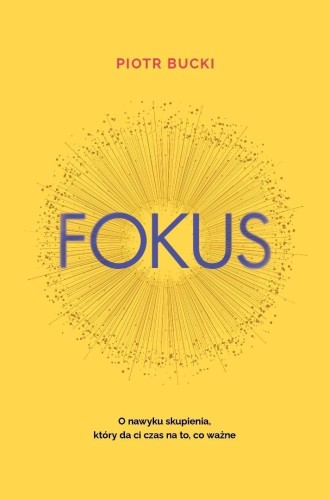 Fokus. O nawyku skupienia, który da ci czas na...