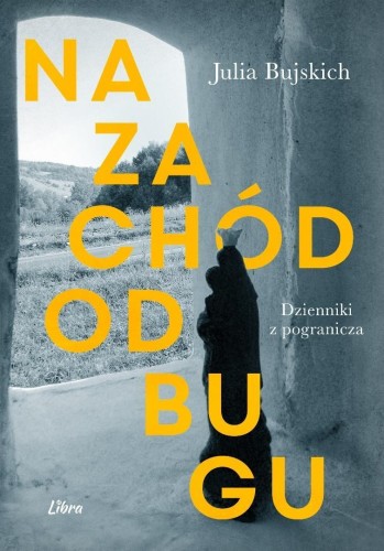 Na zachód od Bugu. Dzienniki z pogranicza
