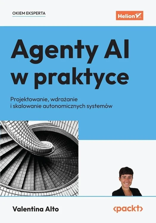 Agenty AI w praktyce. Projektowanie, wdrażanie..
