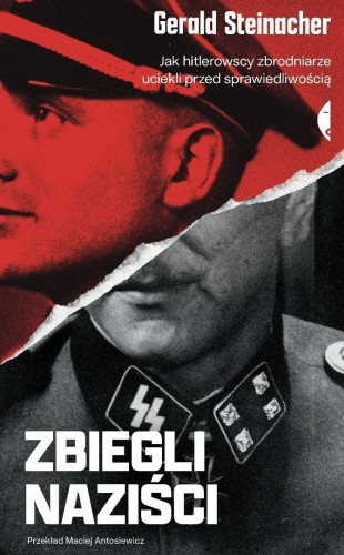 Zbiegli naziści. Jak hitlerowscy zbrodniarze...