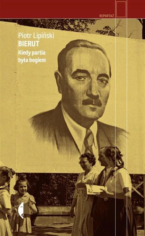 Bierut. Kiedy partia była bogiem, Piotr Lipiński