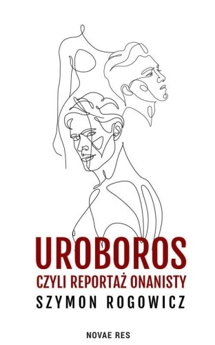 Uroboros, czyli reportaż onanisty, Szymon Rogowicz