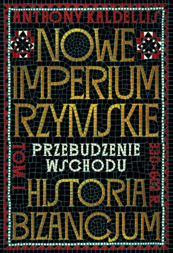Nowe Imperium Rzymskie. Historia Bizancjum T.1