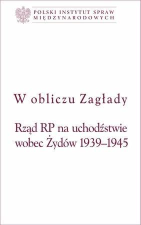 W obliczu Zagłady. Rząd RP na uchodźstwie wobec...