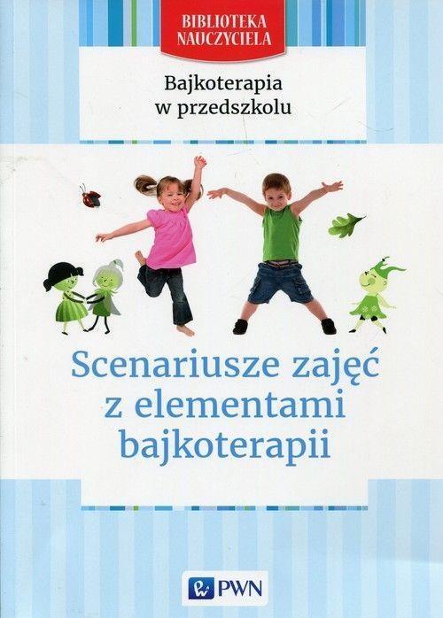 Bajkoterapia w przedszkolu. Scenariusze zajęć PWN