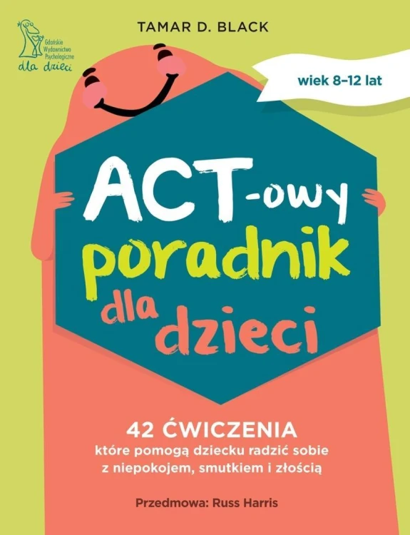 ACT-owy poradnik dla dzieci. 42 ćwiczenia, które..