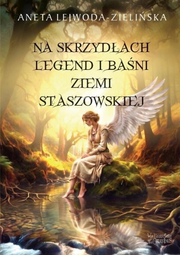 Na skrzydłach legend i baśni ziemi staszowskiej