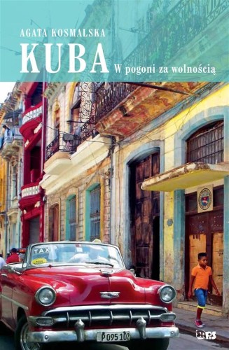 Kuba. W pogoni za wolnością, Agata Kosmalska