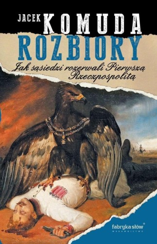 Rozbiory. Jak sąsiedzi rozerwali Pierwszą...