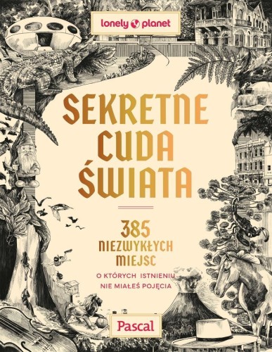 Sekretne cuda świata. 385 niezwykłych miejsc, o...
