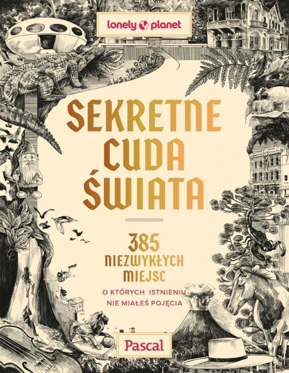 Sekretne cuda świata. 385 niezwykłych miejsc, o...
